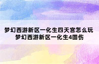 梦幻西游新区一化生四天宫怎么玩 梦幻西游新区一化生4固伤